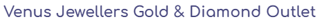Venus Jewellers Gold and Diamond Outlet