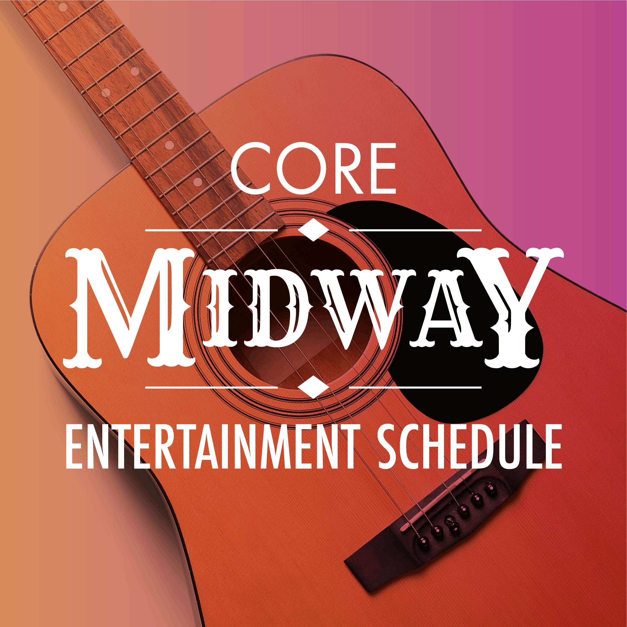 CORE Midway Entertainment Schedule